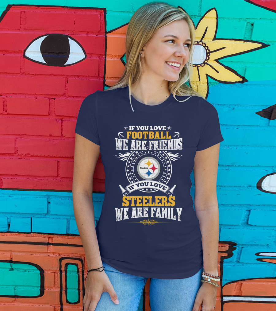 If You Love Football We Are Friends Steelers Family T-Shirt