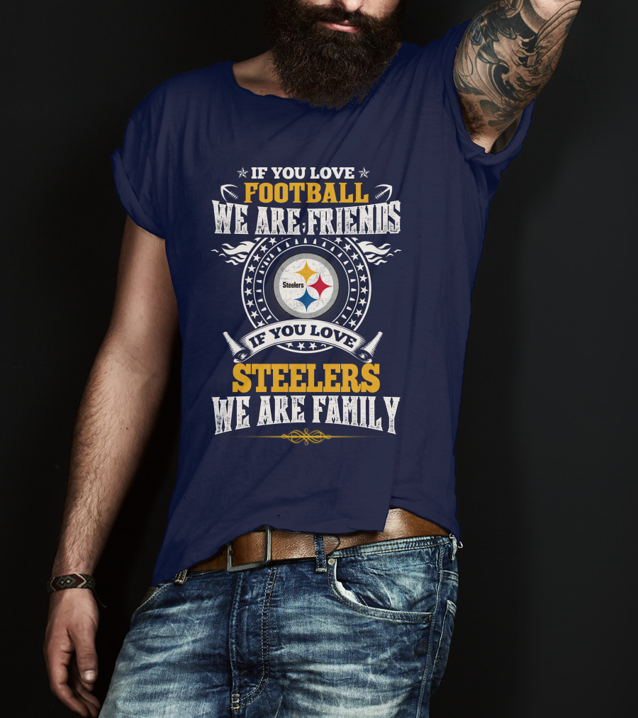 If You Love Football We Are Friends Steelers Family T-Shirt