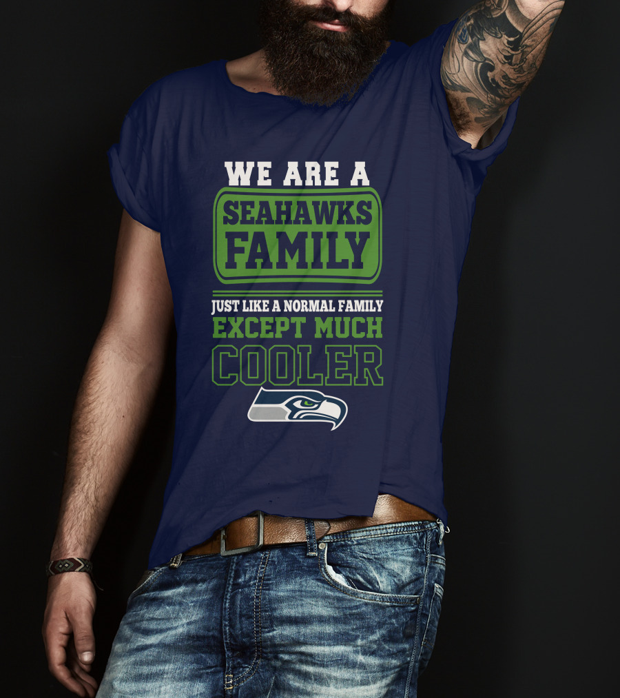 We Are A Seahawks Family Just Like A Normal Family Except Much Cooler Seahawks T-Shirt