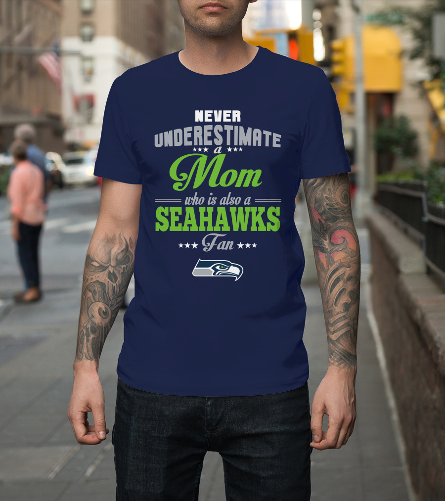 Never Underestimate A Mom Who Is Also A Seahawks Fan Seattle Seahawks T-Shirt