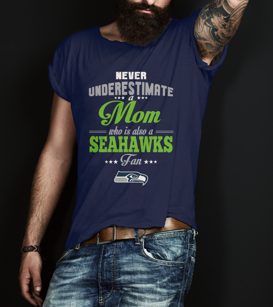Never Underestimate A Mom Who Is Also A Seahawks Fan Seattle Seahawks T-Shirt
