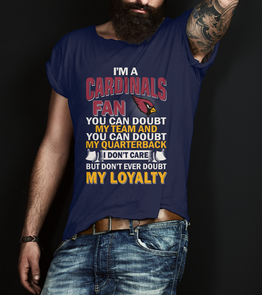 I'm A Cardinals Fan My Team My Quarterback My Loyalty Arizona Cardinals T-Shirt