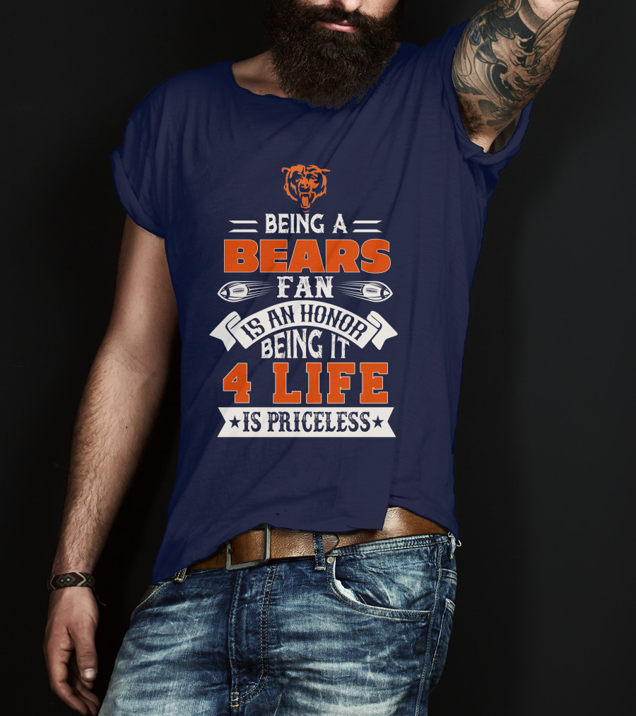Being A Chicago Bears Fan Is An Honor Being It 4 Life Is Priceless T-Shirt