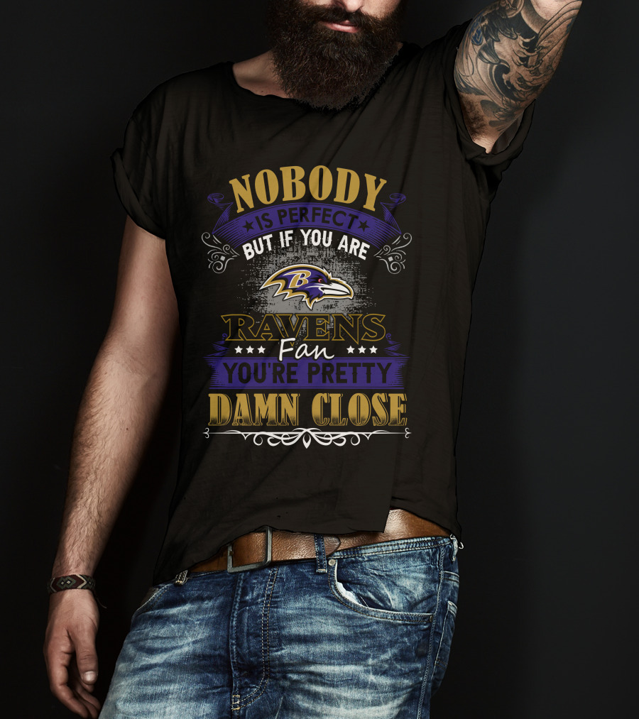 Nobody Is Perfect But If You Are Ravens Fan You're Pretty Damn Close Baltimore Ravens T-Shirt