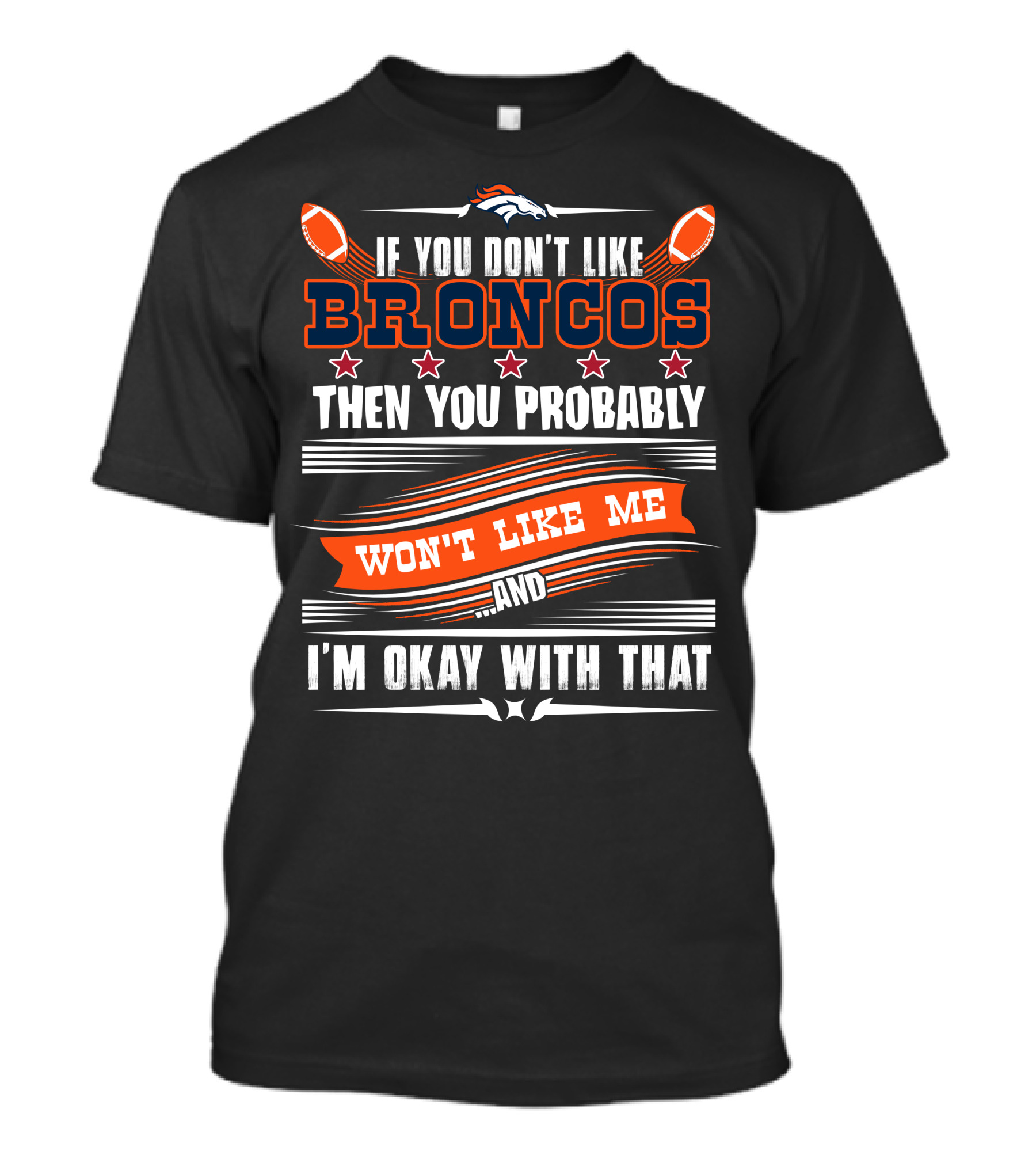 Denver Broncos If You Don't Like Broncos Then You Probably Won't Like Me And I'm Okay With That T-Shirt