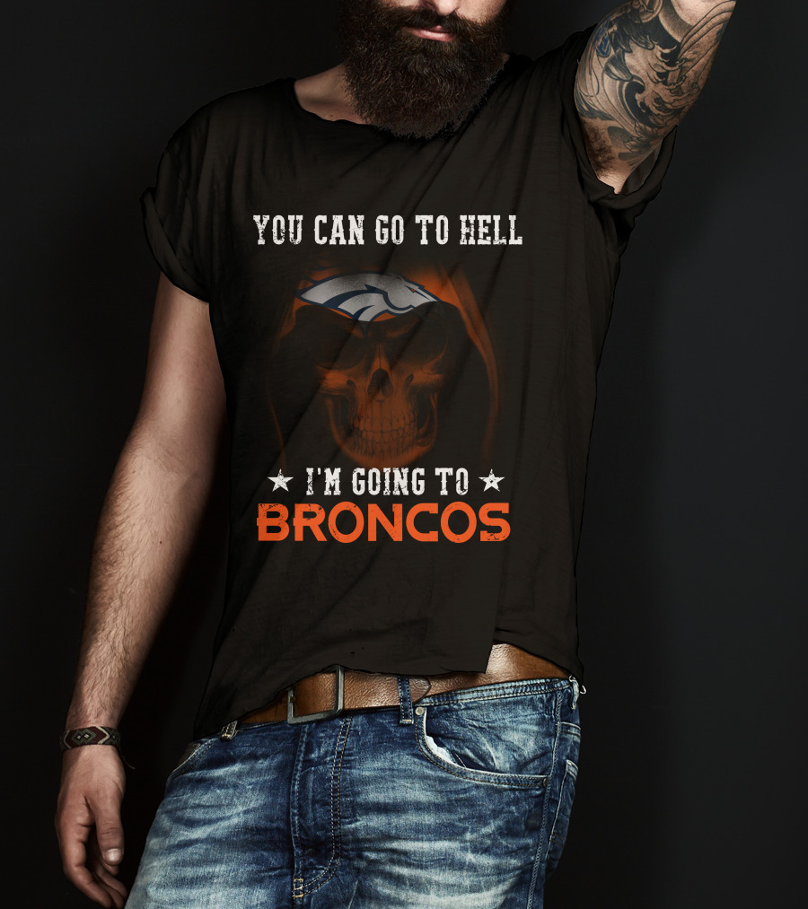 You Can Go To Hell I'm Going To Denver Broncos T-Shirt