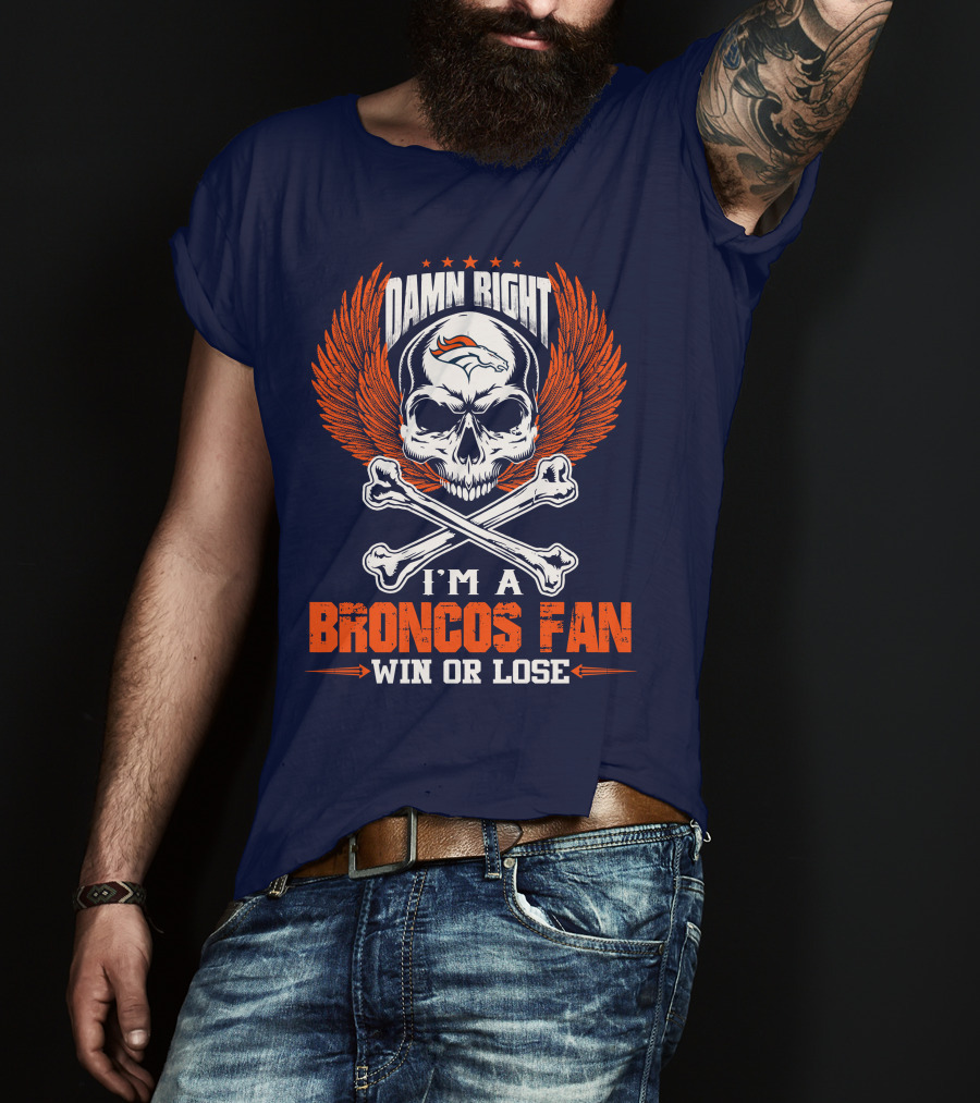 Damn Right I'm A Broncos Fan Win Or Lose Denver Broncos T-Shirt
