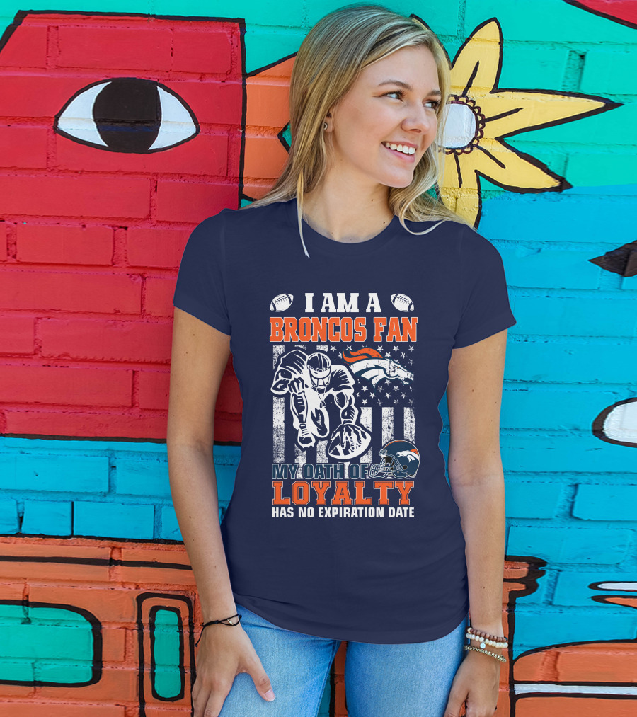 I Am A Broncos Fan My Oath Of Loyalty Has No Expiration Date T-Shirt