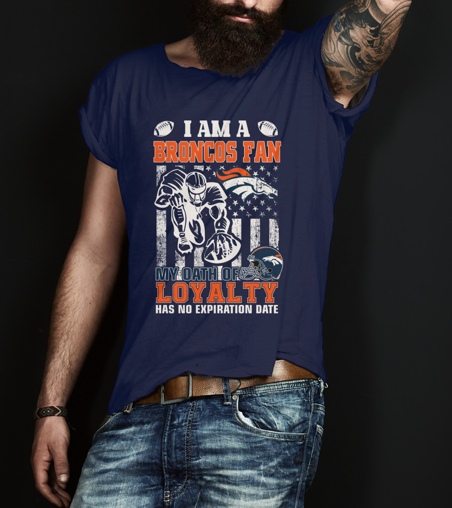 I Am A Broncos Fan My Oath Of Loyalty Has No Expiration Date T-Shirt