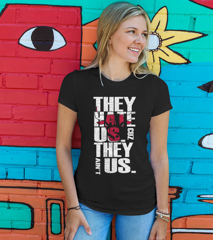 They Hate Us Cuz They Ain't Us Chicago Bulls T-Shirt