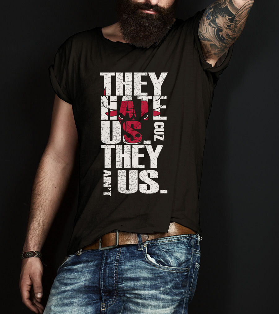They Hate Us Cuz They Ain't Us Chicago Bulls T-Shirt