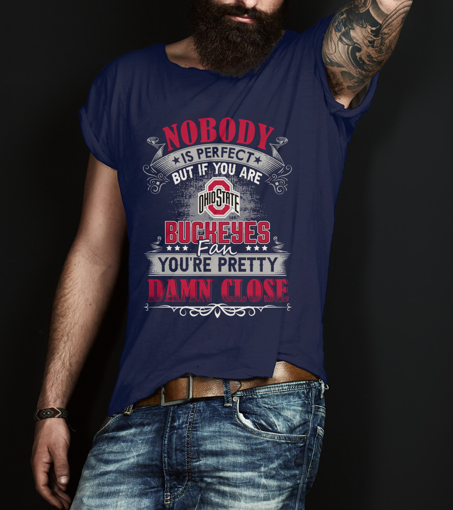 Nobody Is Perfect But If You Are Ohio State Buckeyes Fan You're Pretty Damn Close T-Shirt