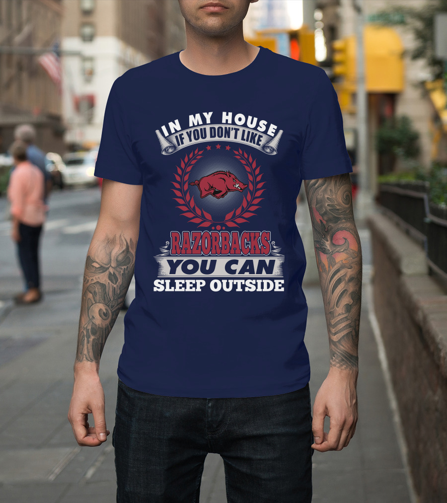 In My House If You Don't Like Arkansas Razorbacks You Can Sleep Outside T-Shirt