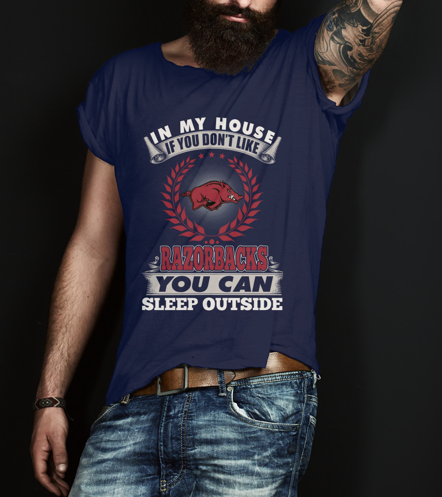In My House If You Don't Like Arkansas Razorbacks You Can Sleep Outside T-Shirt