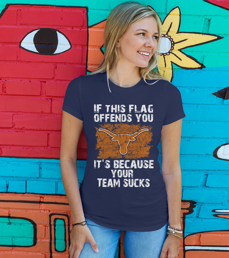 If This Flag Offends You Texas Longhorns It's Because Your Team Sucks T-Shirt