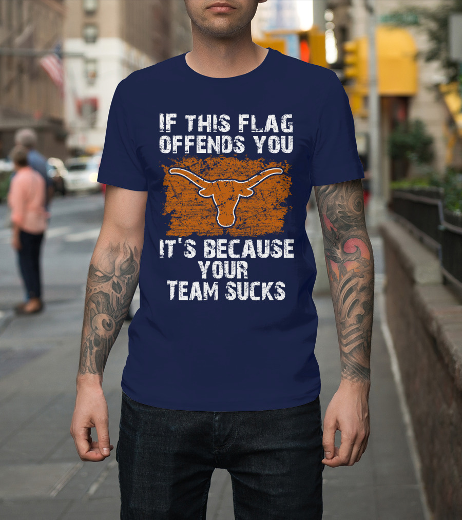 If This Flag Offends You Texas Longhorns It's Because Your Team Sucks T-Shirt