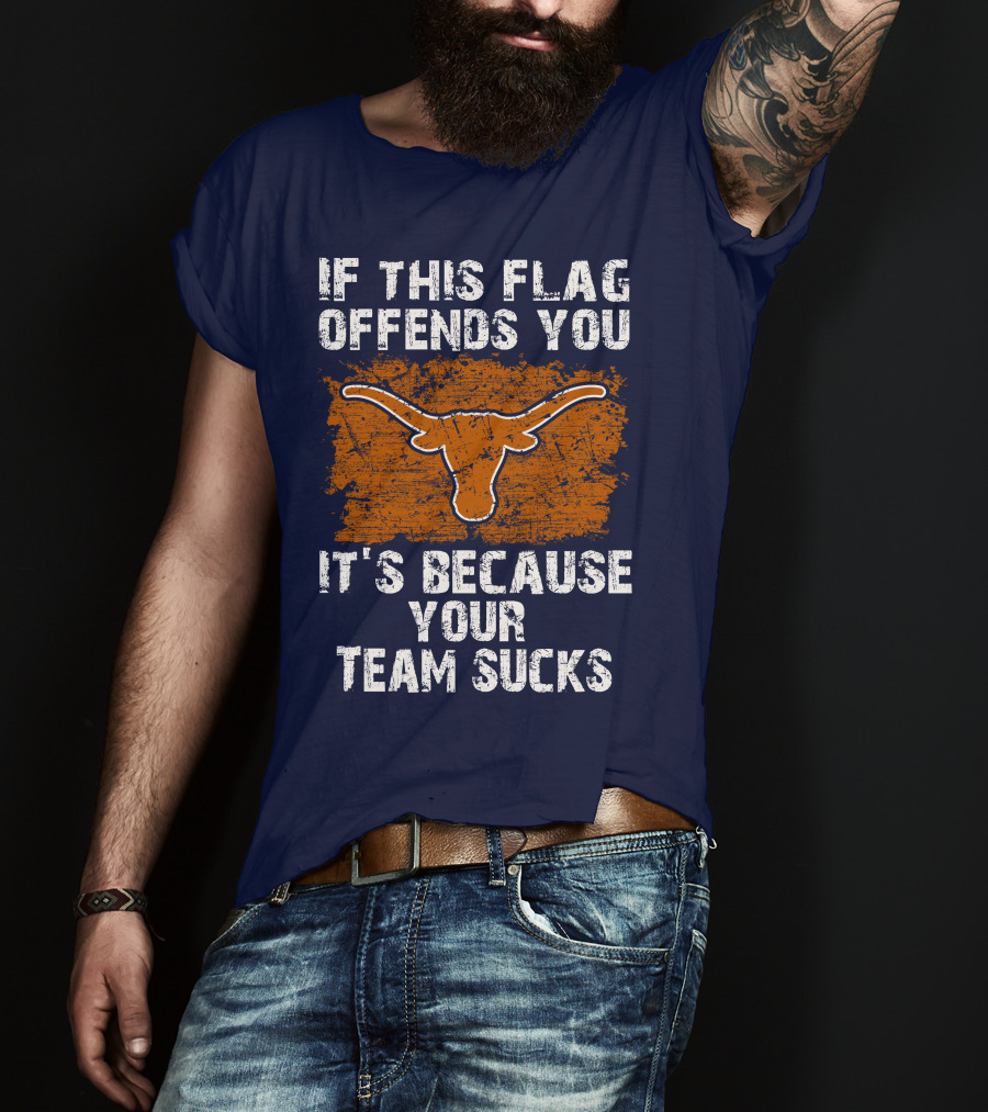 If This Flag Offends You Texas Longhorns It's Because Your Team Sucks T-Shirt
