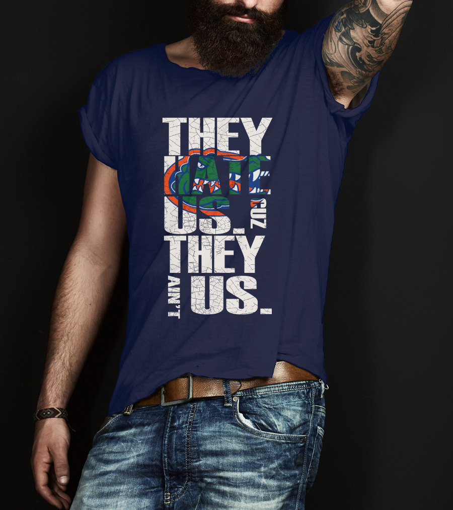 They Hate Us Cause They Ain't Us Florida Gators T-Shirt