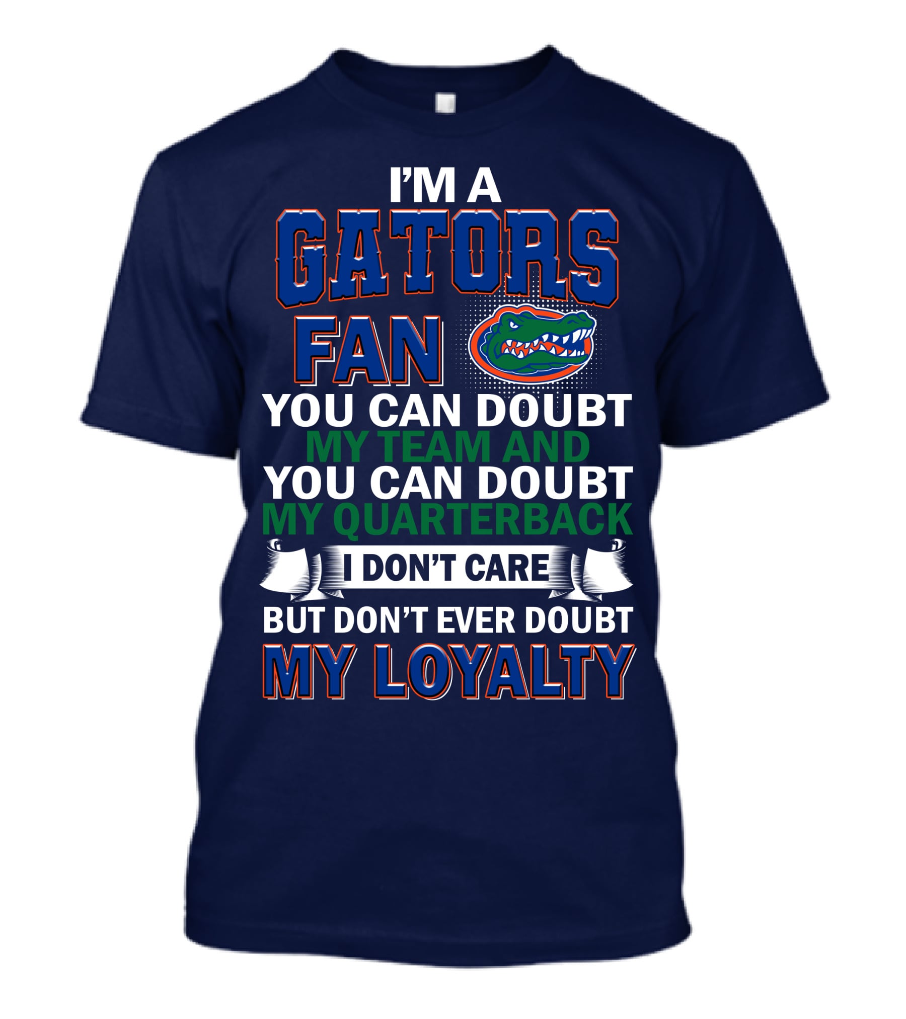 I'm A Gators Fan You Can Doubt My Team And My Quarterback I Don't Care But Don't Ever Doubt My Loyalty T-Shirt