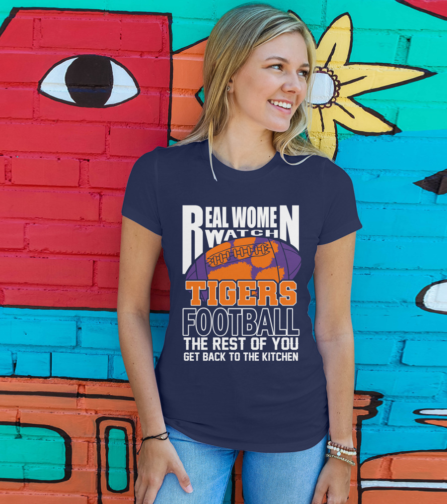 Real Women Watch Tigers Football The Rest Of You Get Back To The Kitchen T-Shirt