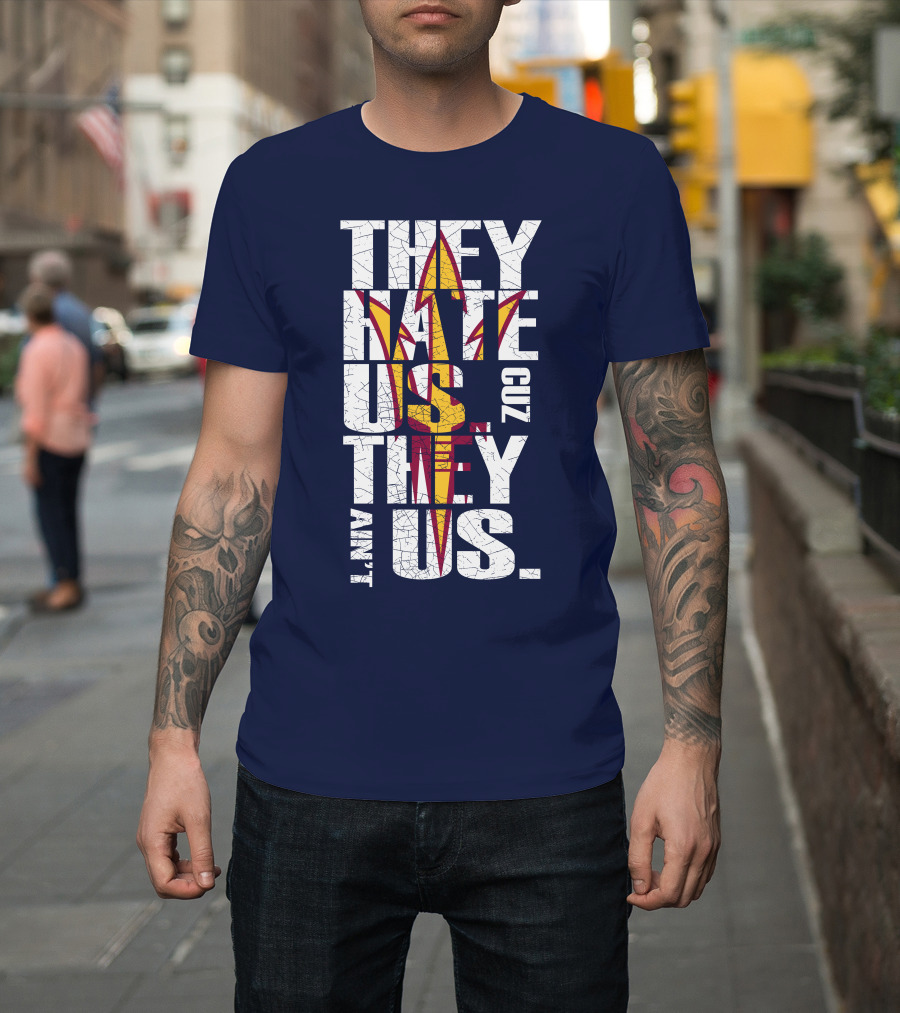 They Hate Us Cuz They Ain't Us Arizona State Sun Devils T-Shirt
