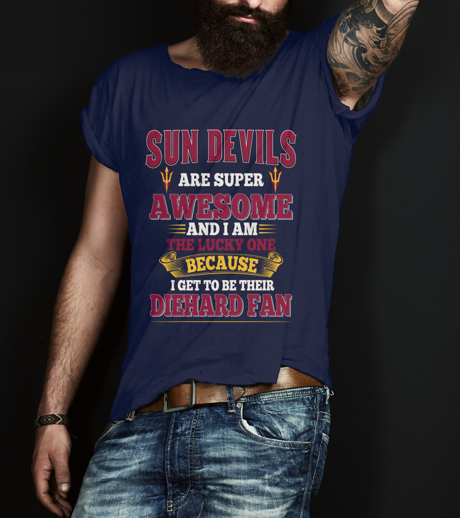 Sun Devils Are Super Awesome And I Am The Lucky One Because I Get To Be Their Diehard Fan T-Shirt