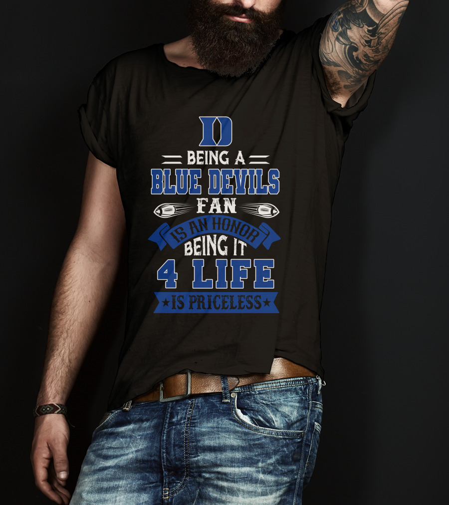 Duke Blue Devils Being A Blue Devils Fan Is An Honor Being It 4 Life Is Priceless T-Shirt