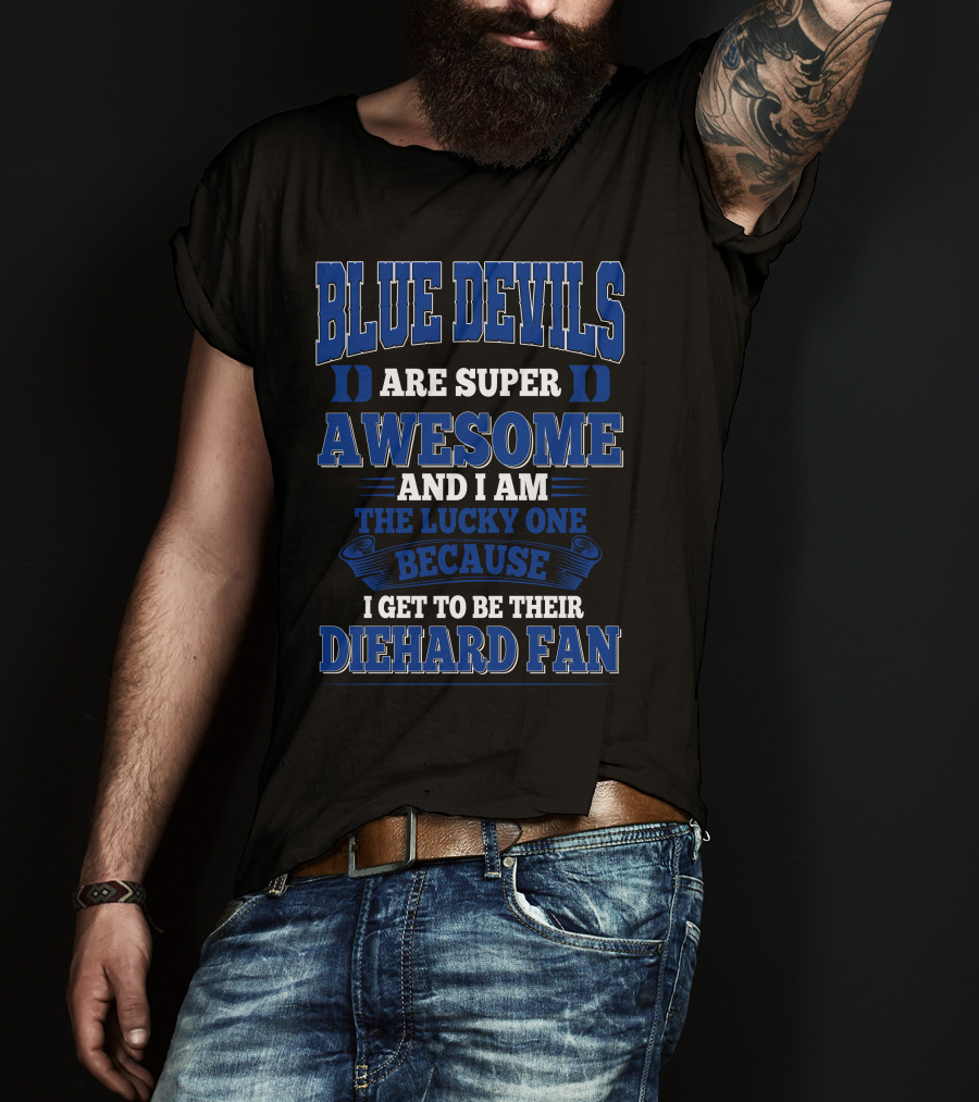 Blue Devils Are Super Awesome And I Am The Lucky One Because I Get To Be Their Diehard Fan T-Shirt