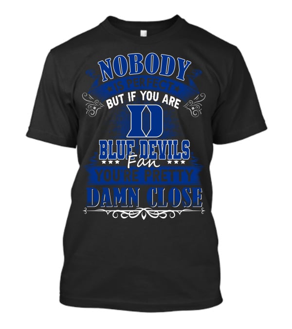 Nobody Is Perfect But If You Are Duke Blue Devils Fan You're Pretty Damn Close T-Shirt