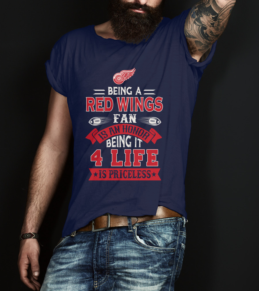 Being A Detroit Redwings Fan Is An Honor Being It 4 Life Is Priceless T-Shirt