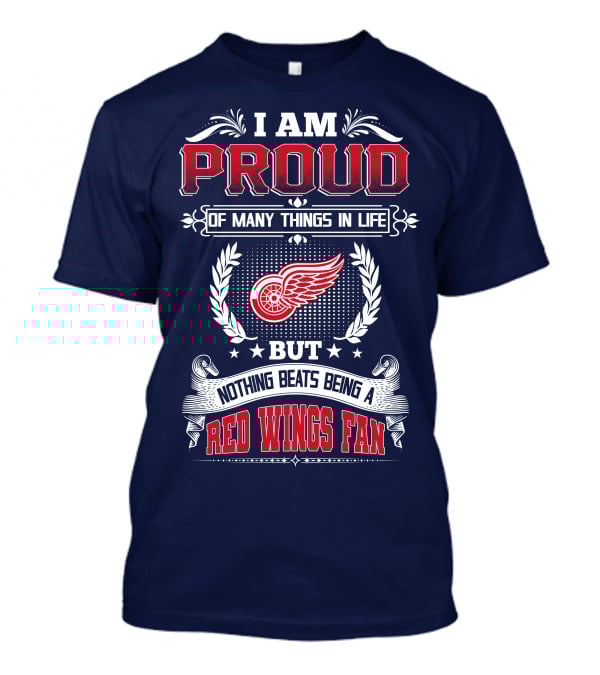 I Am Proud Of Many Things In Life But Nothing Beats Being A Red Wings Fan T-Shirt