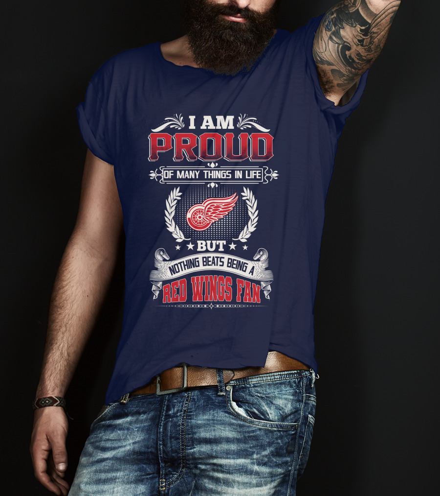 I Am Proud Of Many Things In Life But Nothing Beats Being A Red Wings Fan T-Shirt