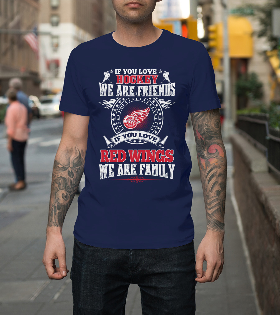 If You Love Hockey We Are Friends Red Wings We Are Family T-Shirt