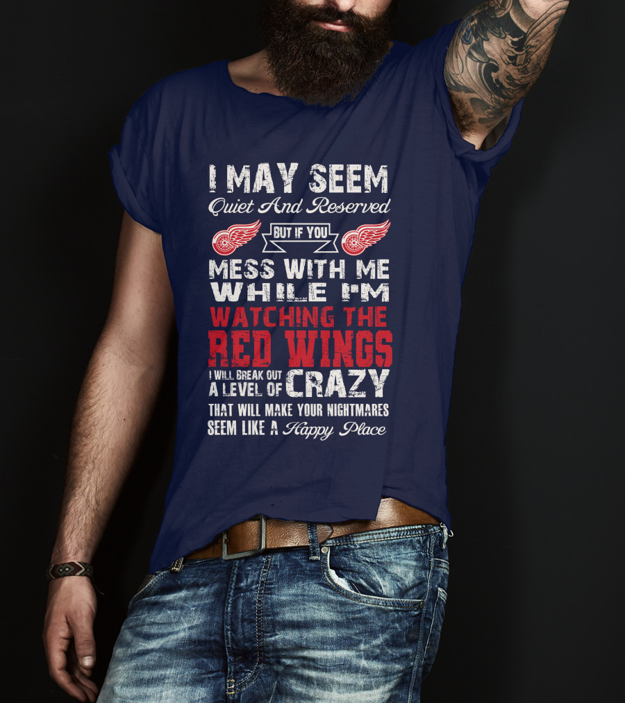 I May Seem Quiet But If You Mess With Me Watching The Detroit Red Wings Crazy Nightmares T-Shirt