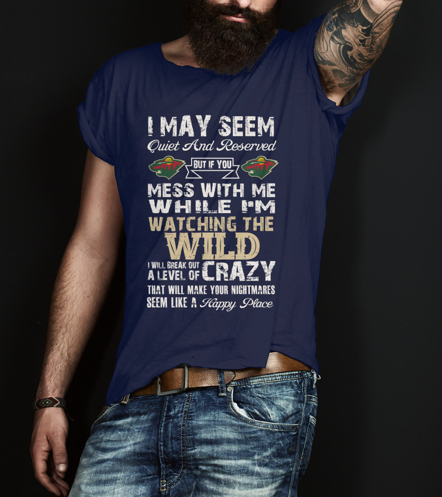 Minnesota Wild Mess With Me While Watching The Wild I Will Break Out Crazy T-Shirt