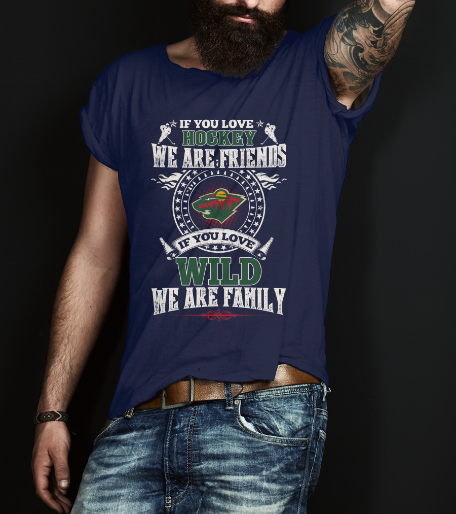 Minnesota Wild If You Love Hockey We Are Friends If You Love Wild We Are Family T-Shirt