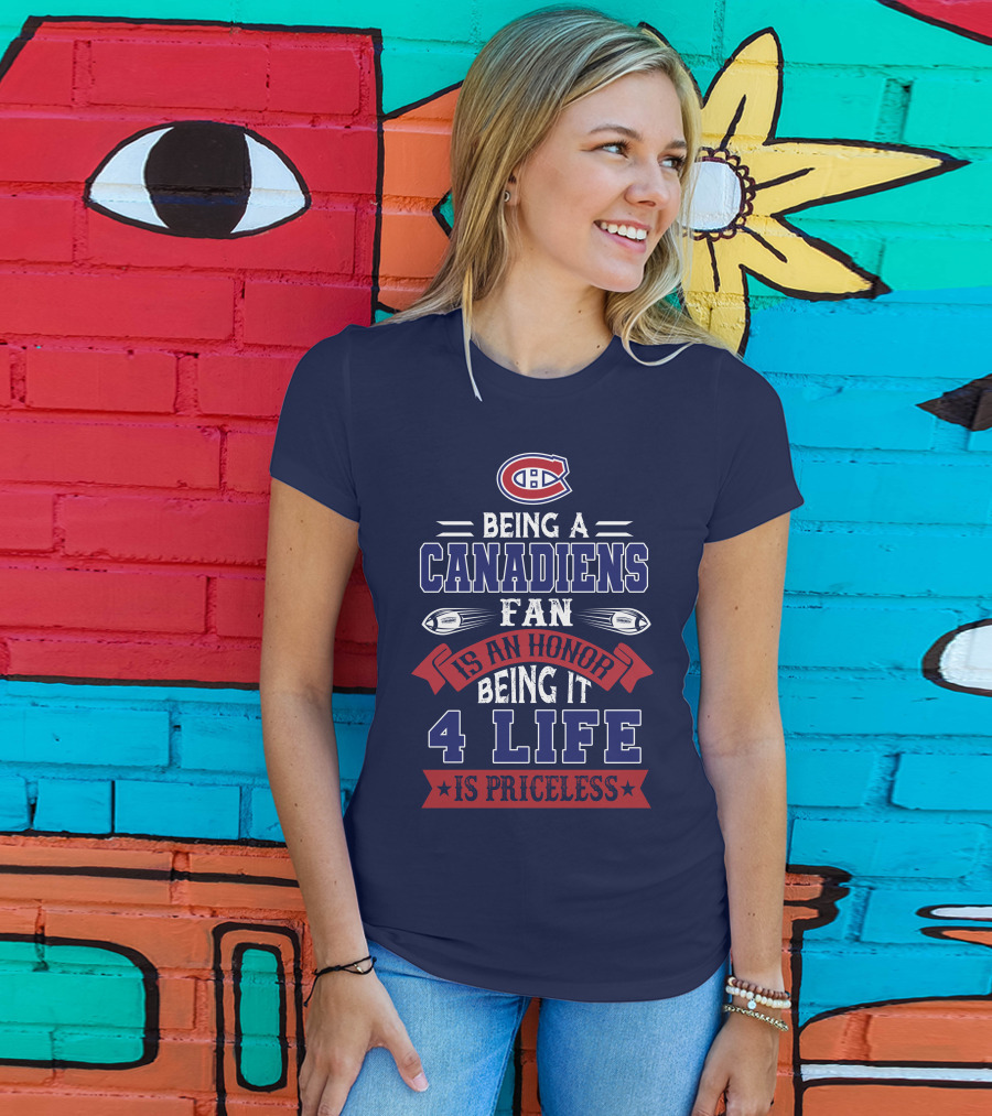 Montreal Canadiens Being A Canadiens Fan Is An Honor Being It 4 Life Is Priceless T-Shirt