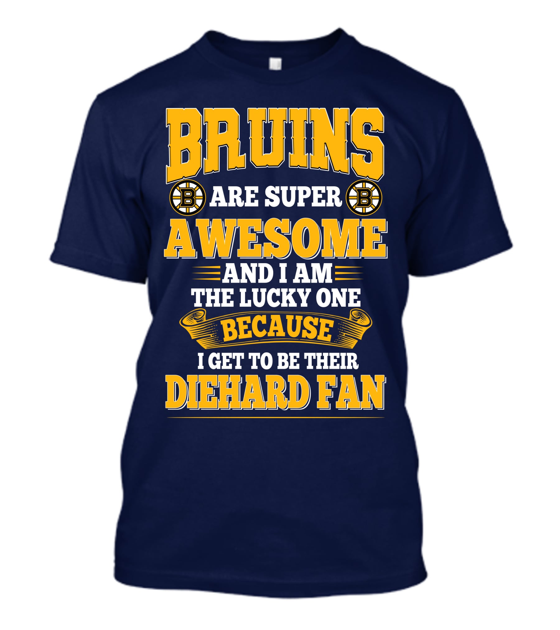 Bruins Are Super Awesome And I Am The Lucky One Because I Get To Be Their Diehard Fan Boston Bruins T-Shirt