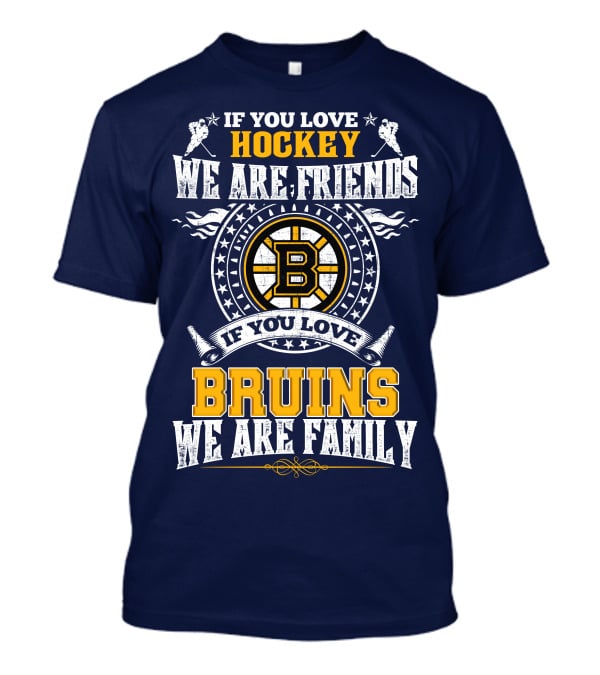 If You Love Hockey We Are Friends Bruins We Are Family T-Shirt