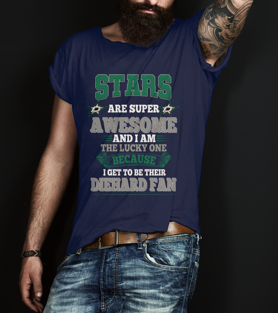 Dallas Stars Are Super Awesome And I Am The Lucky One Because I Get To Be Their Diehard Fan T-Shirt