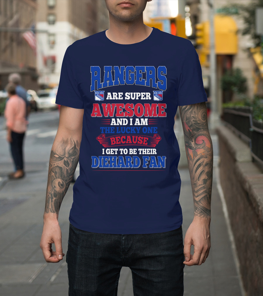 Rangers Are Super Awesome And I Am The Lucky One Because I Get To Be Their Diehard Fan New York Rangers T-Shirt