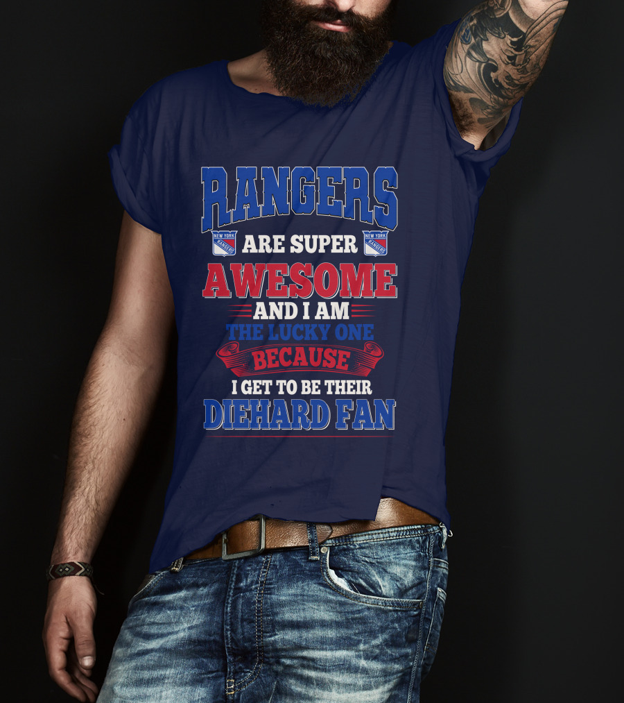Rangers Are Super Awesome And I Am The Lucky One Because I Get To Be Their Diehard Fan New York Rangers T-Shirt