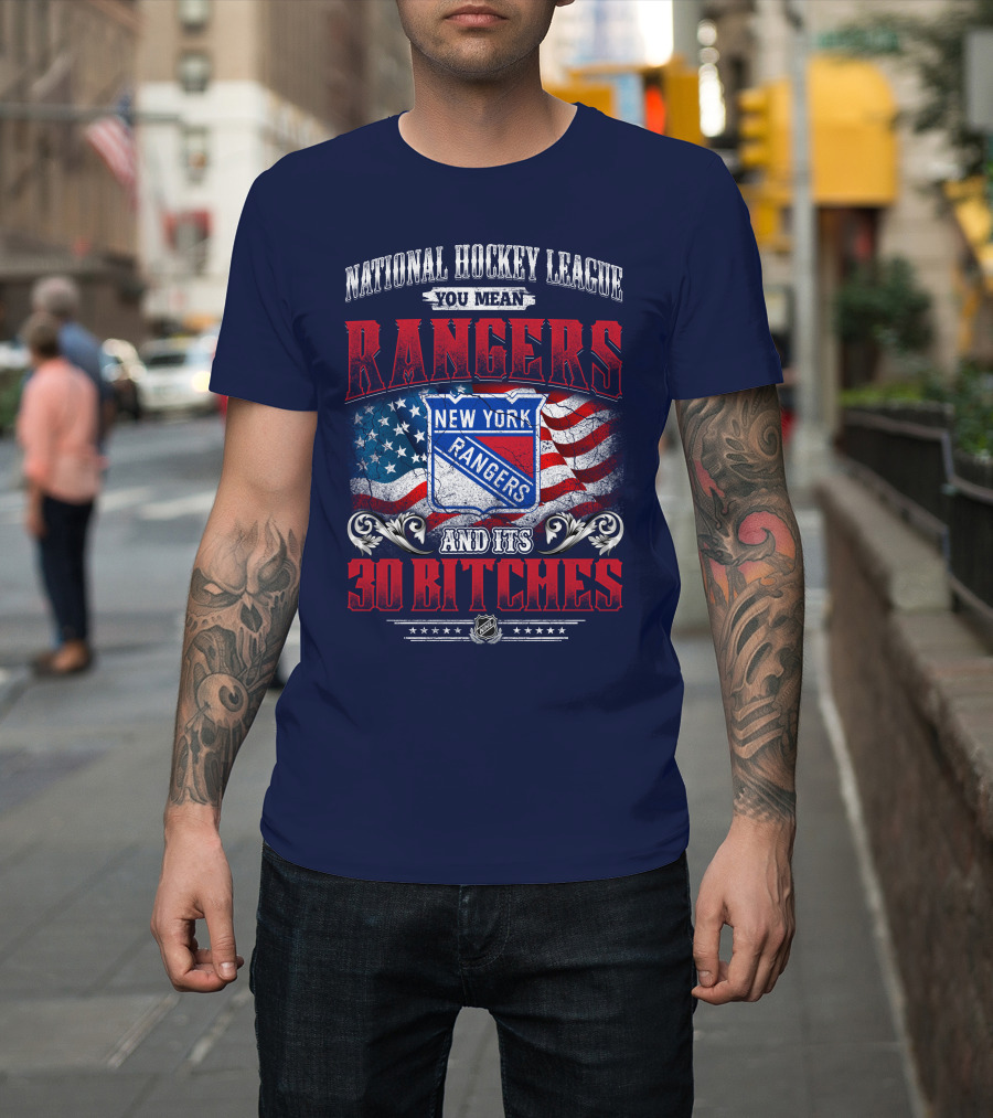 National Hockey League You Mean New York Rangers And Its 30 Bitches T-Shirt
