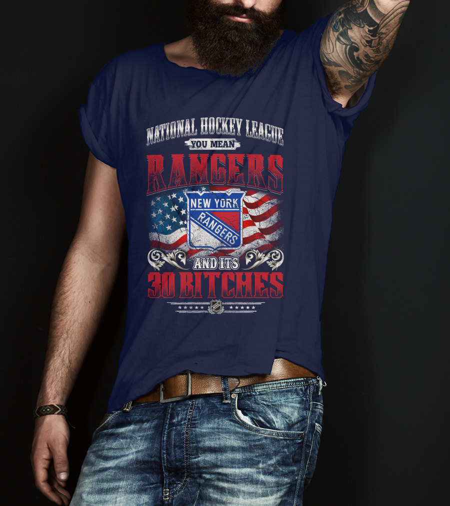 National Hockey League You Mean New York Rangers And Its 30 Bitches T-Shirt