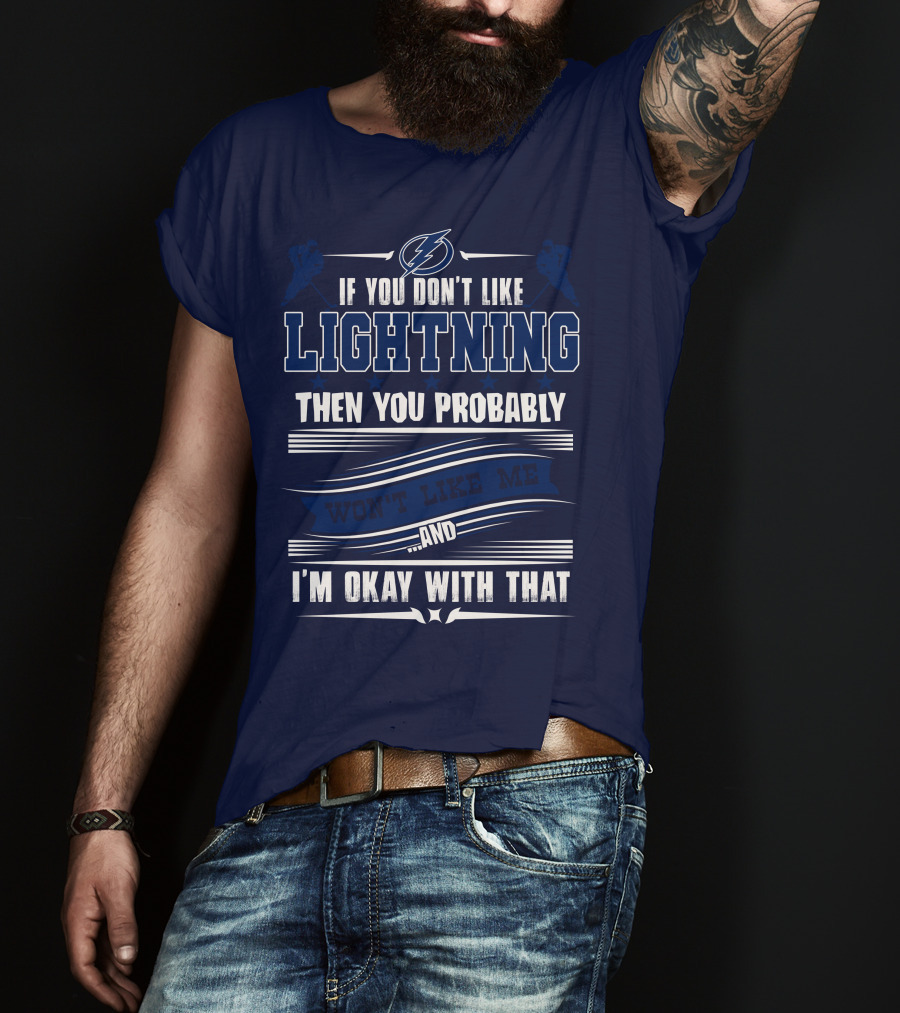 Tampa Bay Lightning If You Don't Like Lightning Then You Probably Won't Like Me And I'm Okay With That T-Shirt