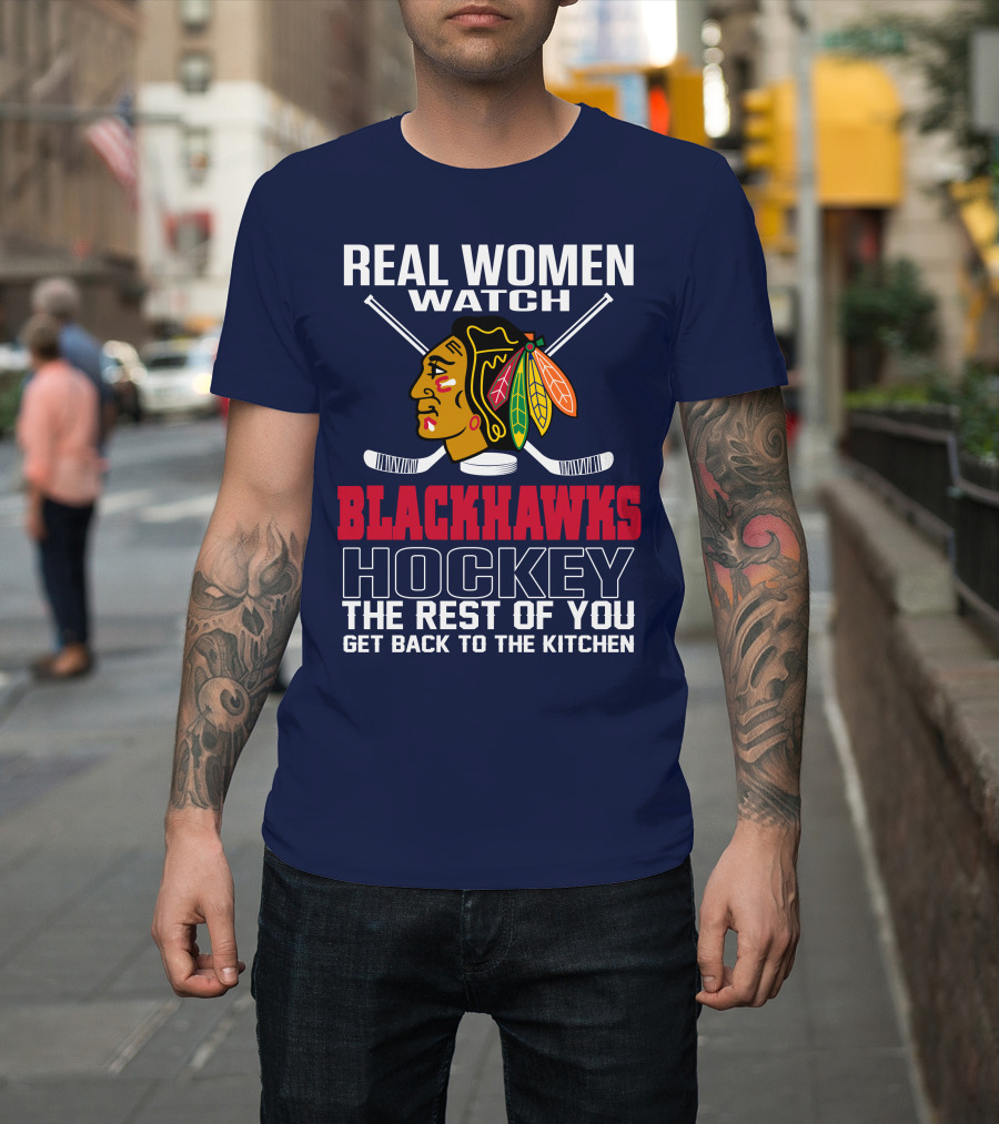 Real Women Watch Blackhawks Hockey The Rest Of You Get Back To The Kitchen T-Shirt