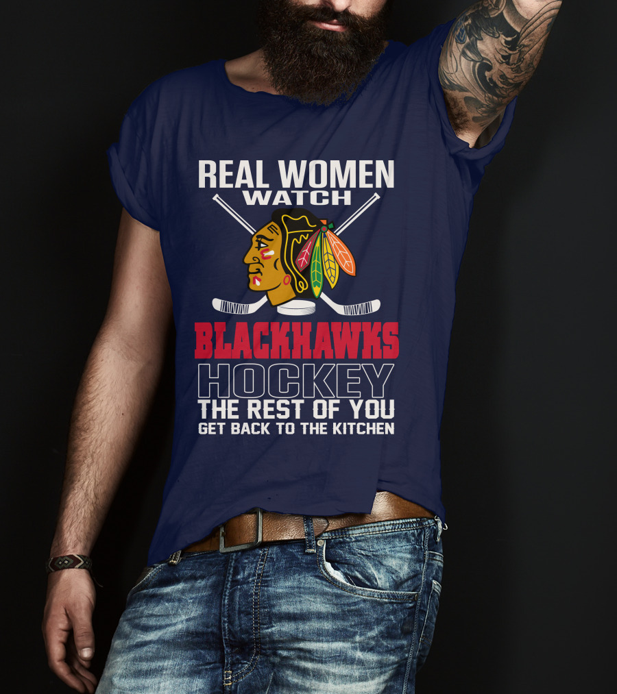 Real Women Watch Blackhawks Hockey The Rest Of You Get Back To The Kitchen T-Shirt