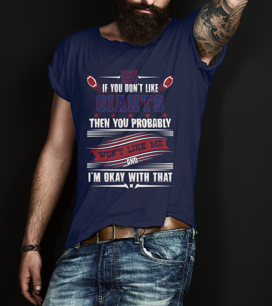 Ny If You Don't Like Giants Then You Probably Won't Like Me And I'm Okay With That T-Shirt