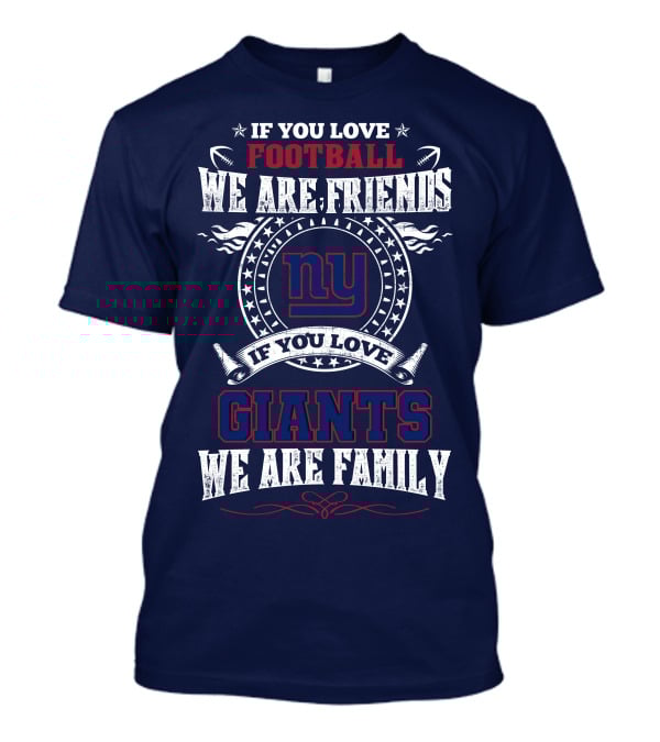 If You Love Football We Are Friends If You Love Giants We Are Family Ny T-Shirt