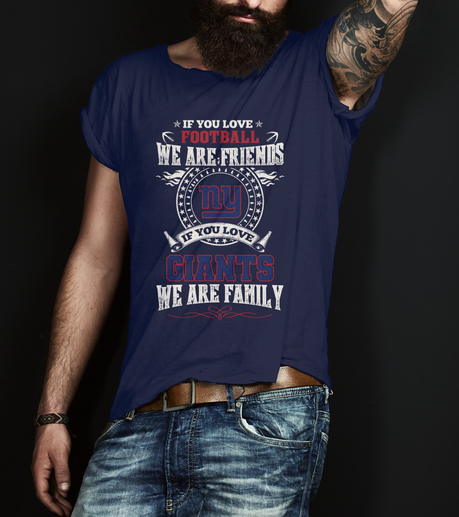 If You Love Football We Are Friends If You Love Giants We Are Family Ny T-Shirt